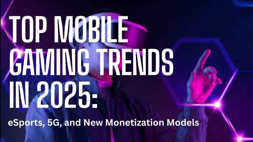 Top Mobile Gaming Trends in 2025: eSports, 5G, and New Monetization Models